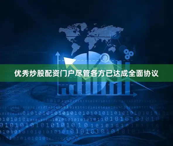 优秀炒股配资门户尽管各方已达成全面协议