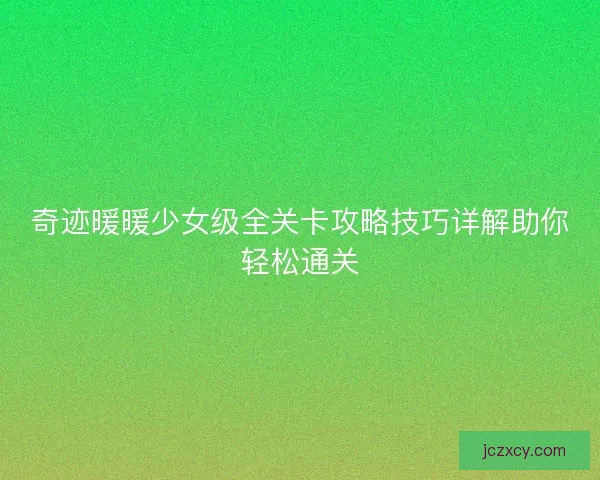 奇迹暖暖少女级全关卡攻略技巧详解助你轻松通关