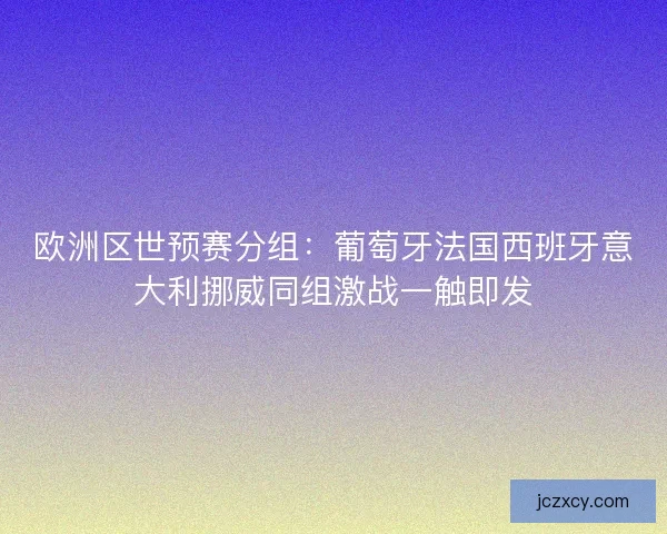 欧洲区世预赛分组：葡萄牙法国西班牙意大利挪威同组激战一触即发